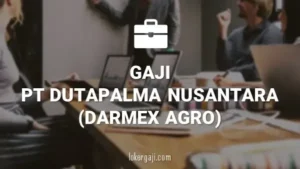 10+ Info Gaji di PT Dutapalma Nusantara (Darmex Agro) (Semua Posisi)