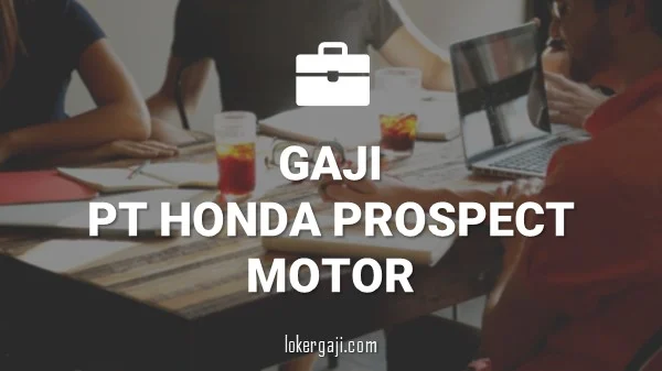 Gaji Karyawan PT Honda Prospect Motor Semua Posisi Terbaru – Panduan Lengkap 2024 2 30+ Info Gaji di PT Honda Prospect Motor (Semua Posisi)