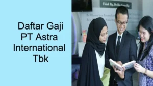 Besaran Gaji PT Astra 2024 Beserta Tunjangannya