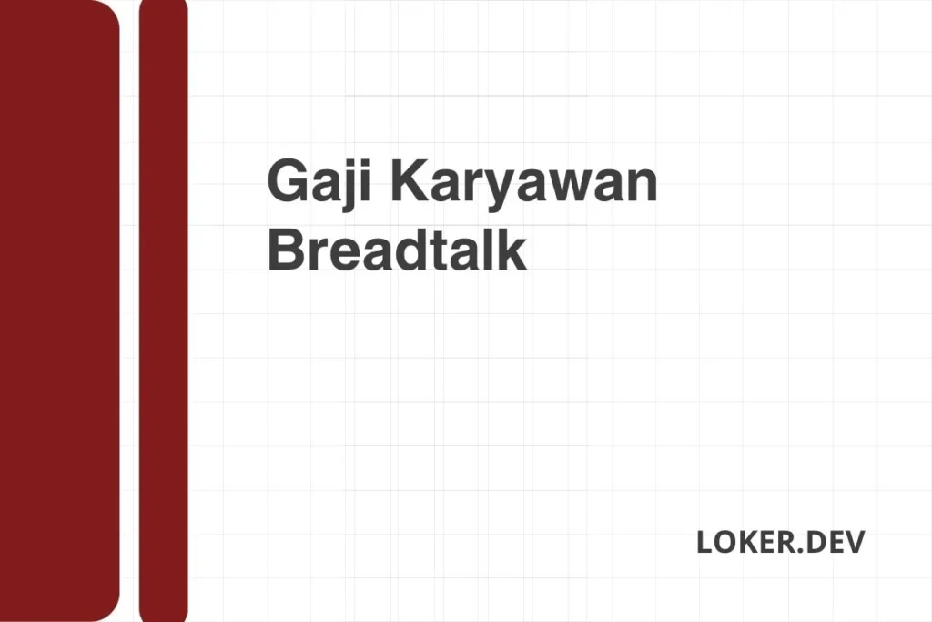 Gaji Karyawan BreadTalk Semua Posisi – Panduan Lengkap 2024 1 Gaji Karyawan Breadtalk Desember 2024 Terbaru