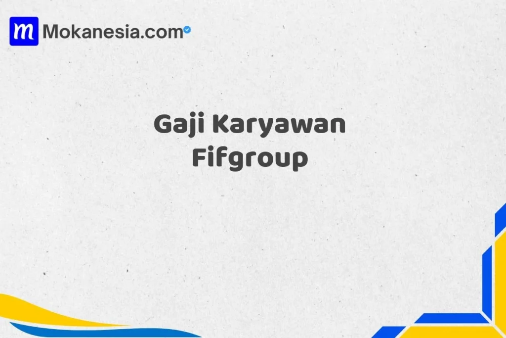 Besaran Gaji Karyawan fifgroup Semua Jabatan Terbaru – Panduan Lengkap 2024 3 Gaji Karyawan Fifgroup Tahun 2025 Terbaru - MokaNesia.com
