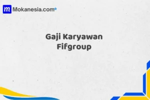 Gaji Karyawan Fifgroup Tahun 2025 Terbaru - MokaNesia.com