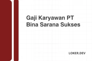 Gaji Karyawan PT Bina Sarana Sukses Desember 2024 Terbaru