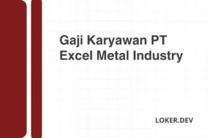Gaji Karyawan PT Excel Metal Industry Desember 2024 [Update]