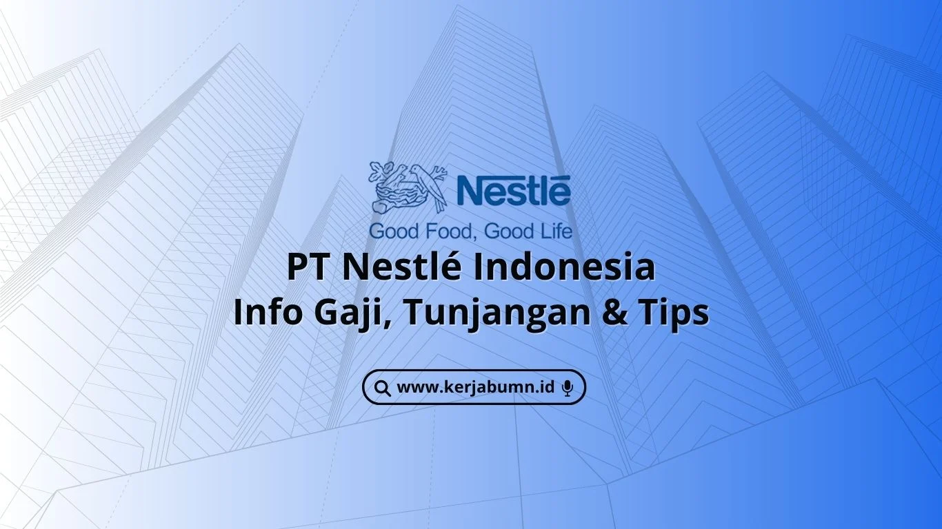 Gaji Karyawan PT Nestlé Indonesia: Estimasi 63 Posisi Tahun 2025