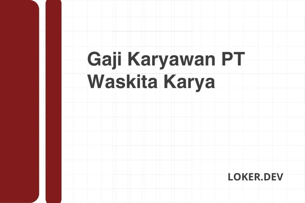 Besaran Gaji Karyawan PT Waskita Karya Semua Jabatan – Panduan Lengkap 2024 1 Gaji Karyawan PT Waskita Karya Desember 2024 Semua Jabatan