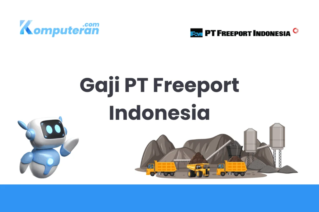 Gaji Pegawai PT Freeport Indonesia Beserta Tunjangan dan Fasilitasnya 2025