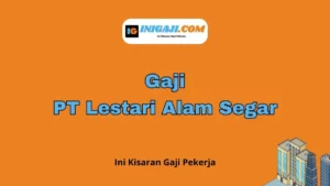 Gaji PT Lestari Alam Segar Terbaru - Inigaji.com