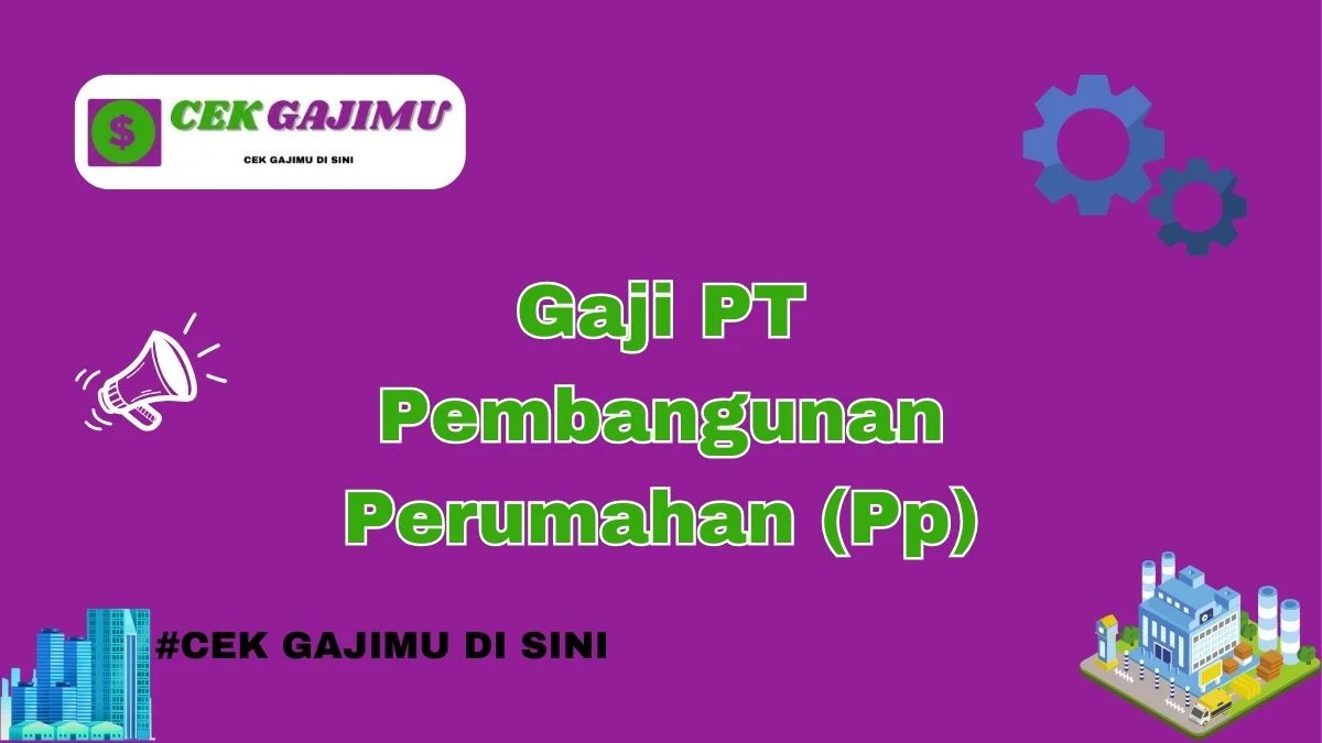 Gaji PT Pembangunan Perumahan (Pp) Semua Posisi Tahun 2024 Terbaru