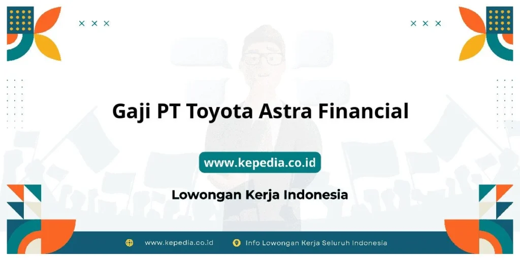 Besaran Gaji Karyawan PT Toyota Astra Motor Semua Jabatan Terbaru – Panduan Lengkap 2024 1 Gaji PT Toyota Astra Financial : Nominalnya Bikin Tercengang! – Kepedia