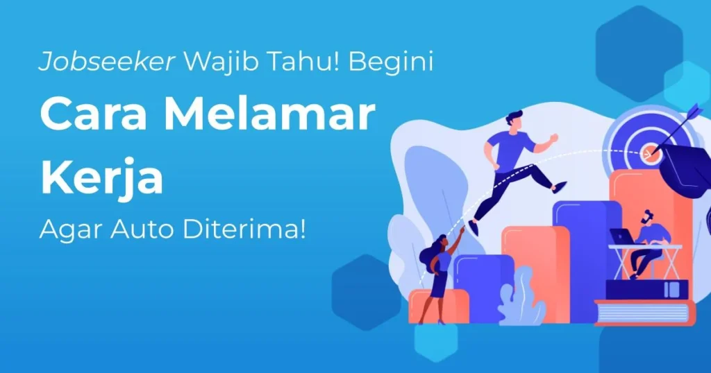Jobseeker Wajib Tahu! Ini Cara Melamar Kerja yang Baik Biar Auto Lolos