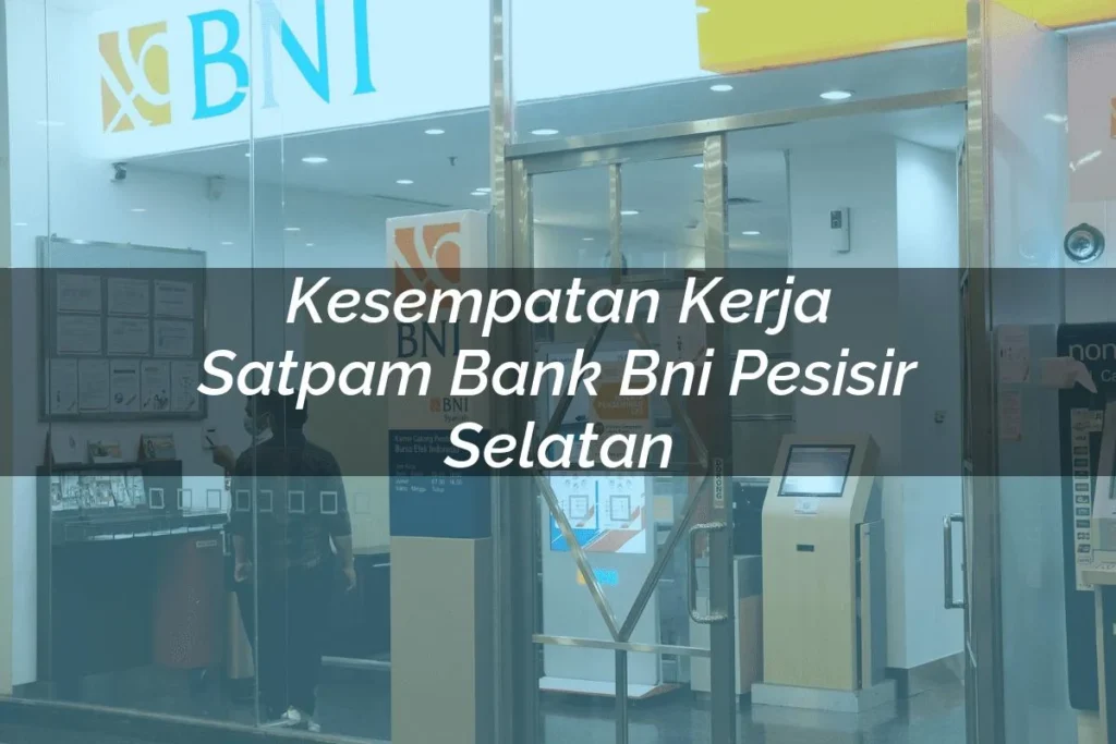 Besaran Gaji Satpam Bank BNI Terbaru – Panduan Lengkap 2024 5 Kesempatan Kerja Satpam Bank BNI Pesisir Selatan Tahun 2025 | Konten