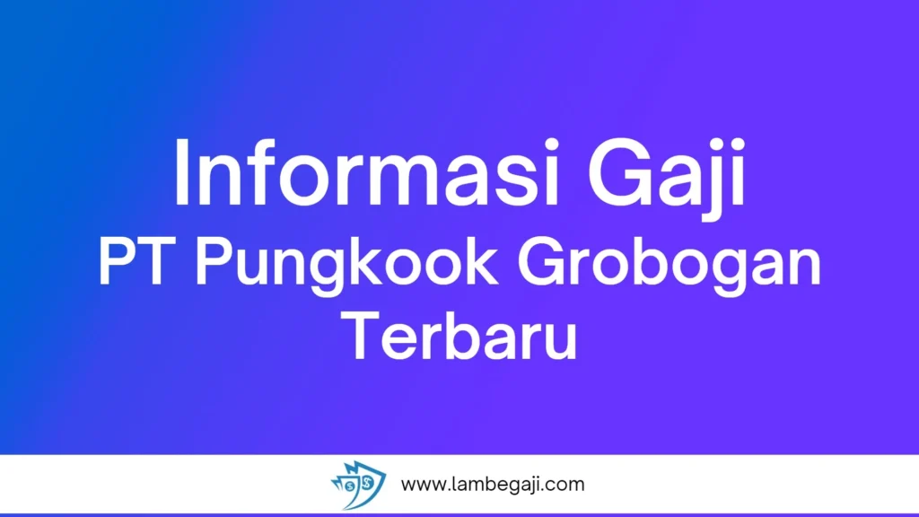 Besaran Gaji Karyawan PT Pungkook Grobogan Semua Jabatan Terbaru – Panduan Lengkap 2024 3 Lambe Gaji