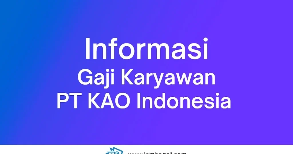 Gaji Karyawan PT KAO Indonesia Semua Posisi Terbaru – Info Lengkap 2024 2 Lambe Gaji