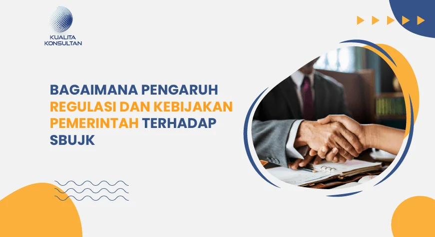 Bagaimana Pengaruh Regulasi dan Kebijakan Pemerintah terhadap SBUJK