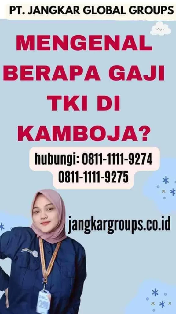 Gaji Kerja di Kamboja – Panduan Lengkap untuk Pekerja dan Pengusaha 5 Berapa Gaji TKI Di Kamboja? – Jangkar Global Groups
