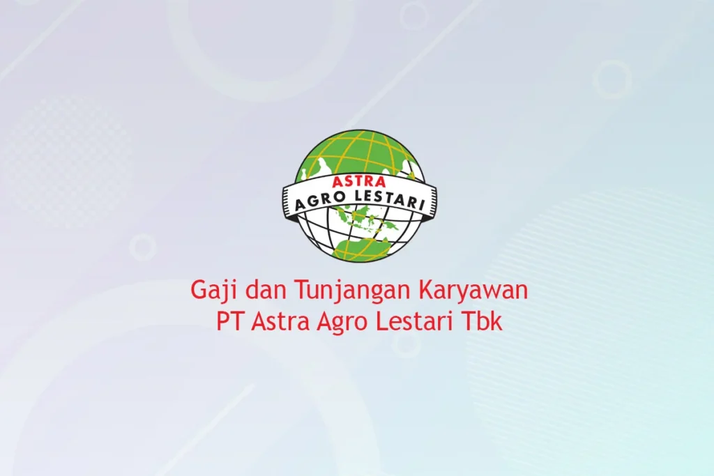 Gaji Astra Agro Lestari 2024: Kisaran, Faktor Penentu, dan Tips Negosiasi 1 Gaji dan Tunjangan Karyawan PT Astra Agro Lestari Tbk Tahun 2025