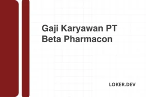 Gaji Karyawan PT Beta Pharmacon Desember 2024 Terbaru