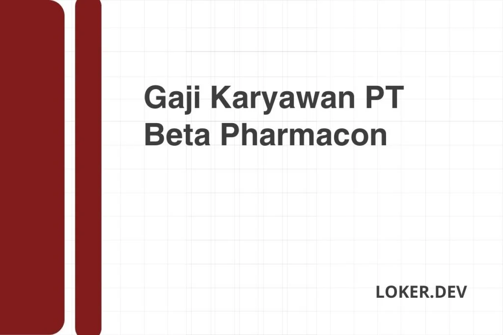 Gaji Karyawan PT Beta Pharmacon Desember 2024 Terbaru
