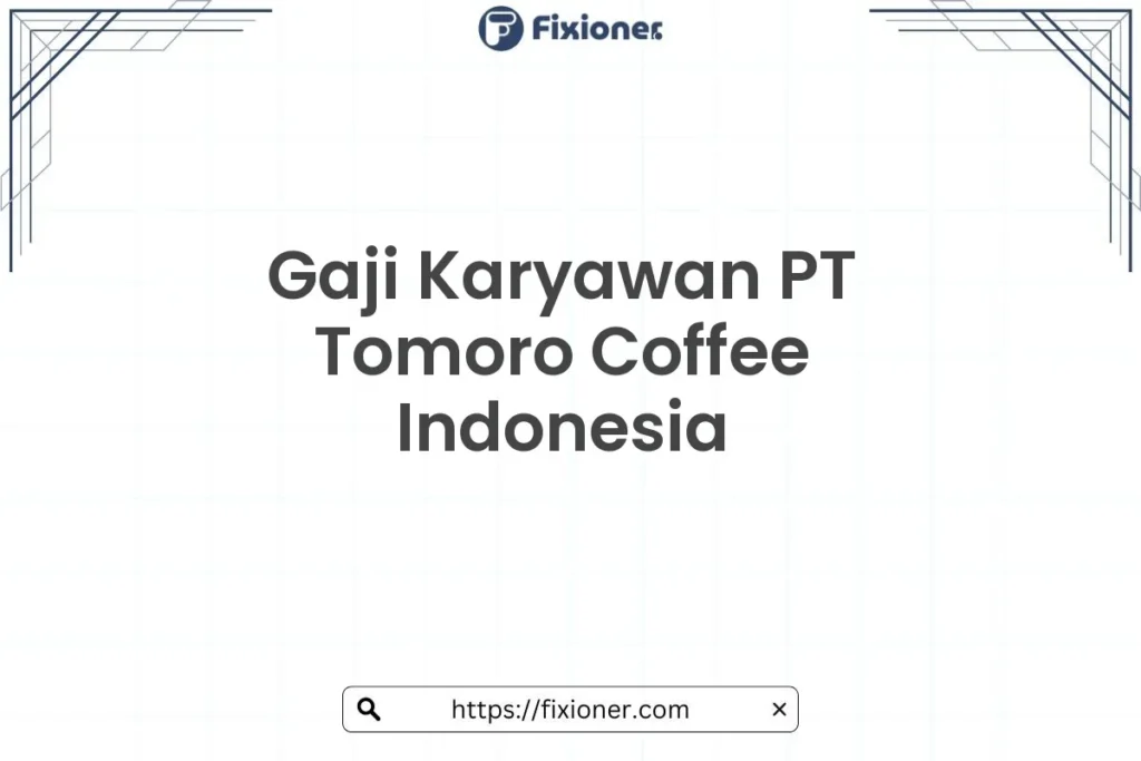 Gaji Karyawan PT Tomoro Coffee Indonesia Tahun [tahun] Terbaru