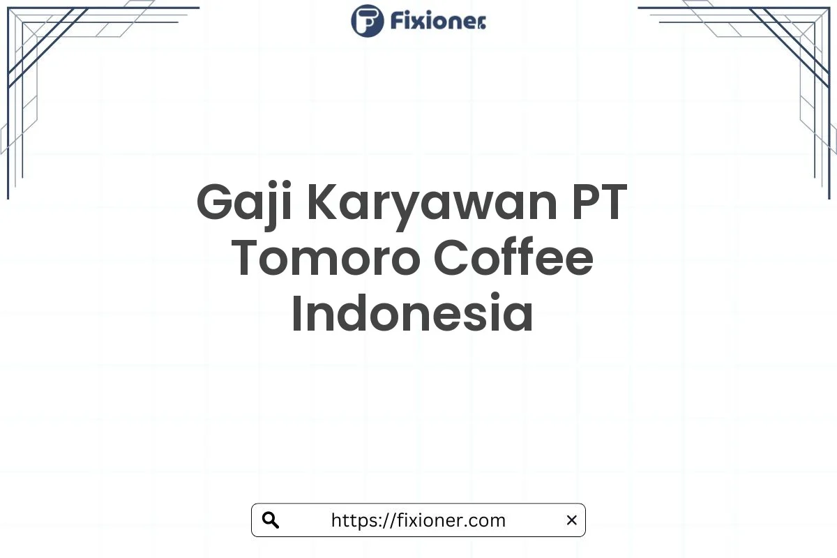 Gaji Karyawan PT Tomoro Coffee Indonesia Tahun [tahun] Terbaru