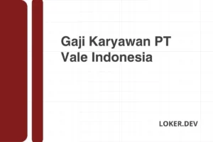 Gaji Karyawan PT Vale Indonesia Desember 2024 Terkini [Update]