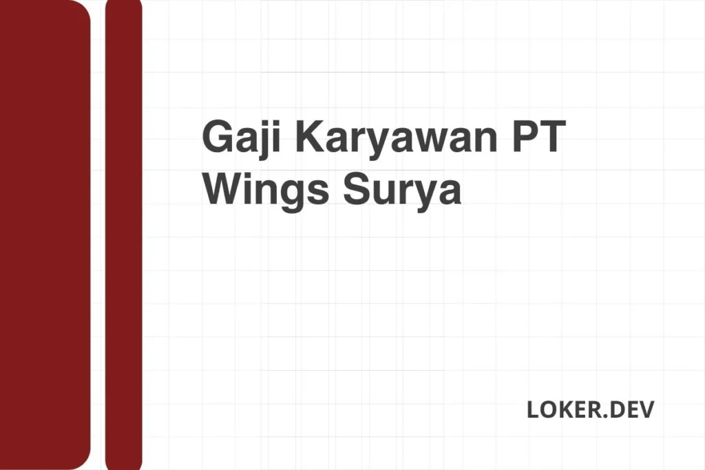 Gaji Karyawan PT Wings Surya Desember 2024 Semua Posisi