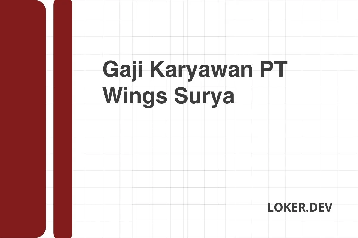 Gaji Karyawan PT Wings Surya Desember 2024 Semua Posisi