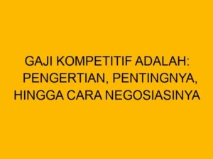 Gaji Kompetitif Adalah: Pengertian, Pentingnya, hingga Cara Negosiasinya