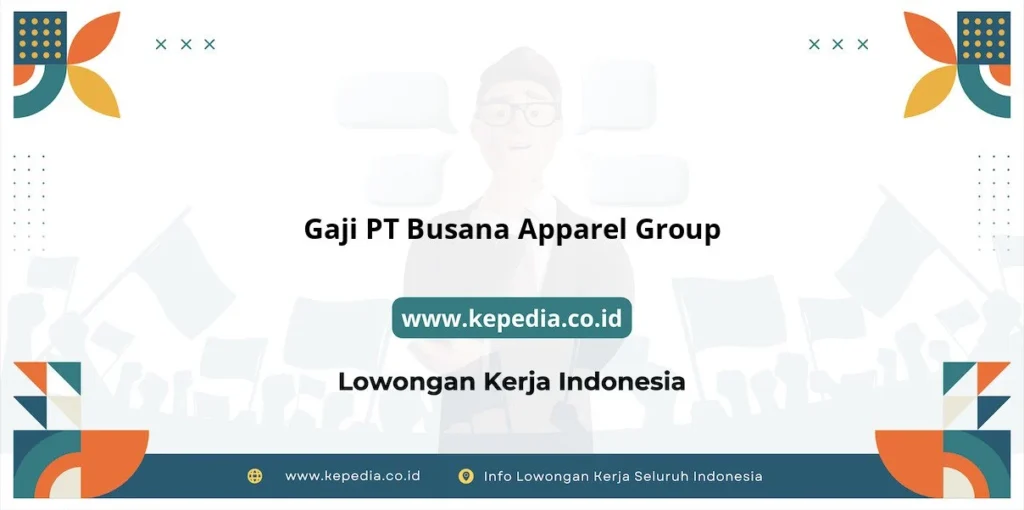 Gaji PT Busana Apparel Group : Nominal Fantastis di 2026 – Kepedia.co.id