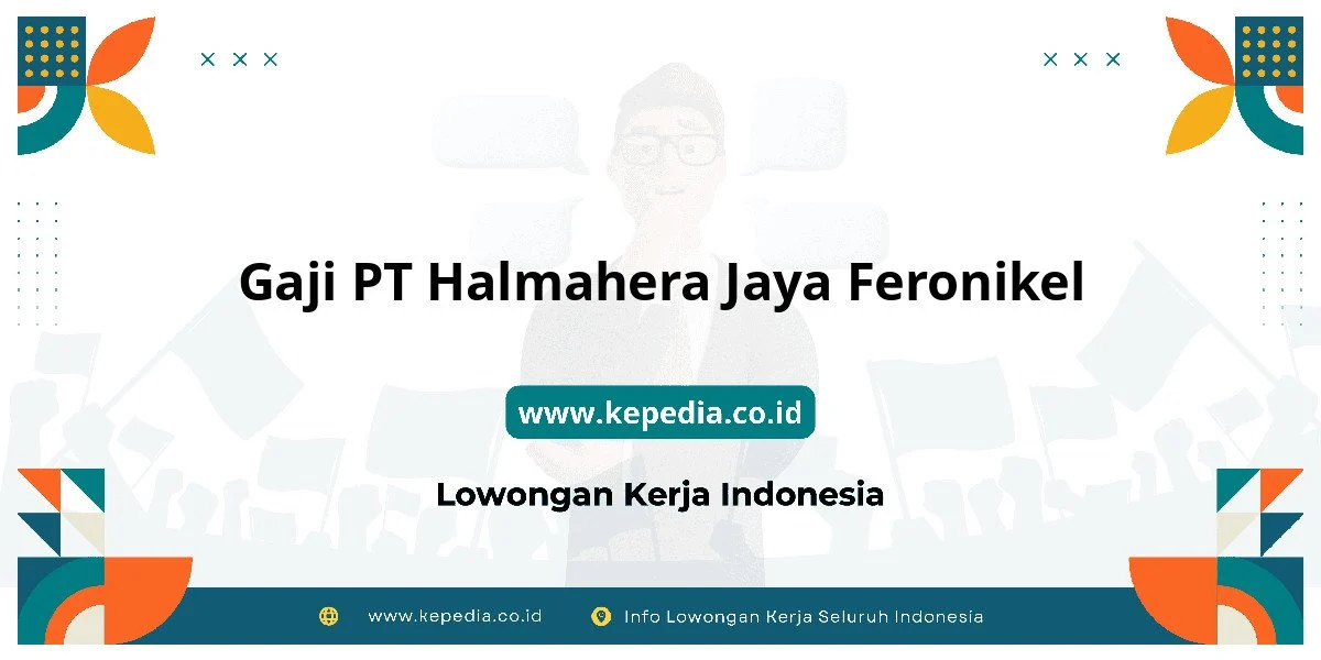 Gaji PT Halmahera Jaya Feronikel : Penghasilan Tinggi Menanti Anda