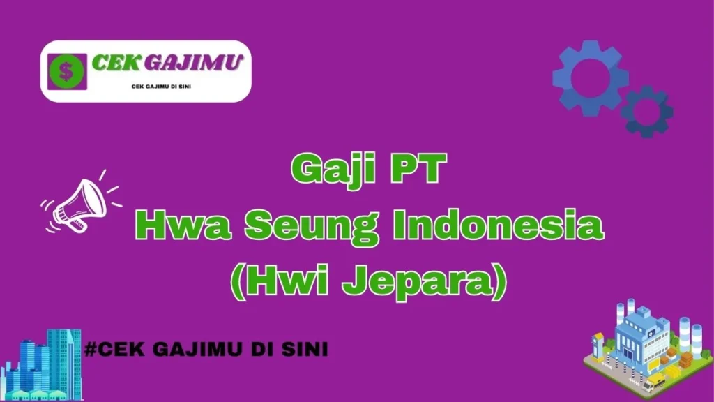 Gaji PT Hwa Seung Indonesia Tiap Bulan – Panduan Lengkap 2024 3 Gaji PT Hwa Seung Indonesia (Hwi Jepara) Terbaru Tahun 2024 Semua