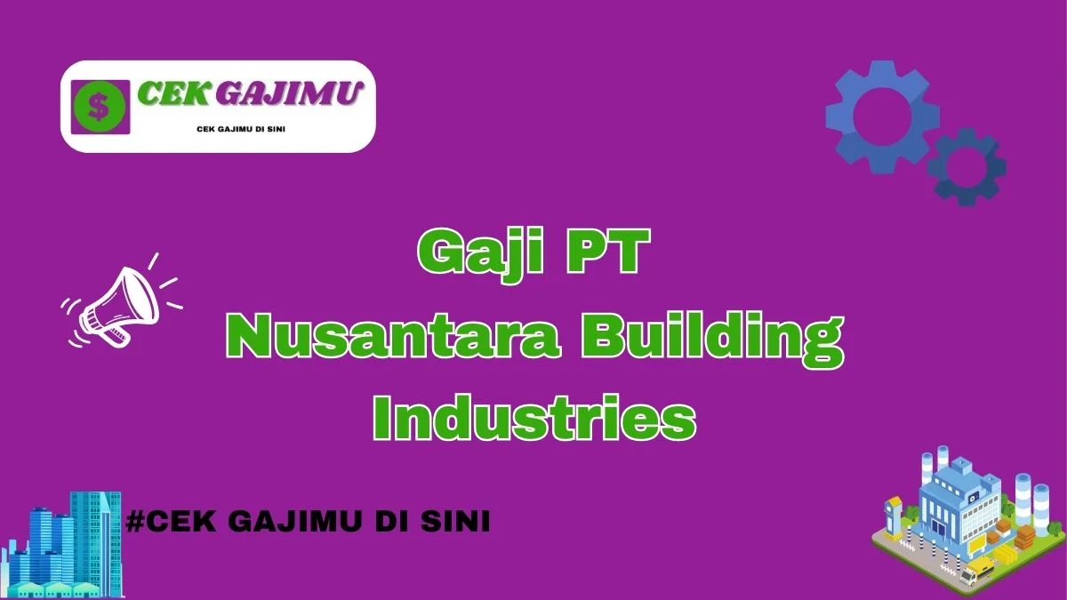Gaji PT Nusantara Building Industries Semua Posisi Tahun 2024 Valid