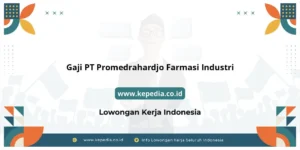 Gaji PT Promedrahardjo Farmasi Industri : Nominal Fantastis di Tahun