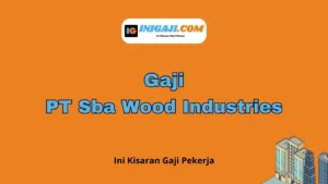 Gaji PT Sba Wood Industries Semua Jabatan Terbaru - Inigaji.com