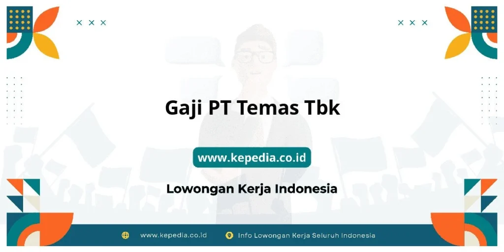 Gaji PT Pelayaran Tempuran Emas (TEMAS) Tbk – Struktur, Kisaran, dan Tips Karir 2 Gaji PT Temas Tbk : Intip Besaran Gaji Karyawan – Kepedia.co.id