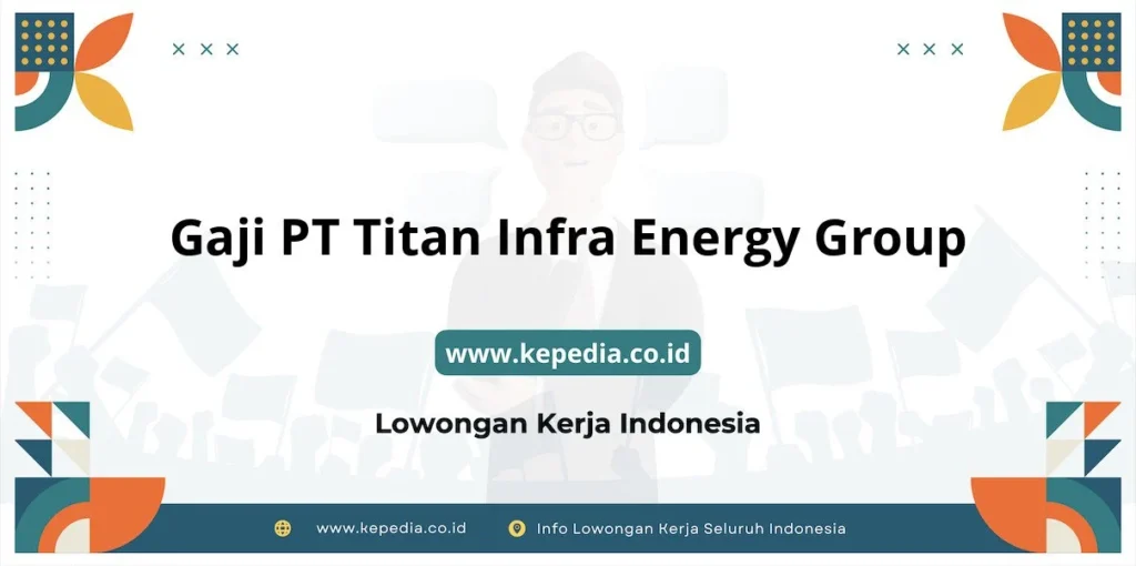 Gaji Karyawan PT Titan Teknikatama Indonesia Semua Posisi Terbaru – Panduan Lengkap 2024 6 Gaji PT Titan Infra Energy Group : Nominal Fantastis di Tahun 2025