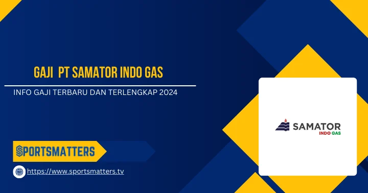 Gaji Karyawan PT Samator Indo Gas Tbk Semua Posisi Terbaru – Panduan Lengkap 2024 3 Info Gaji PT Samator Indo Gas Terlengkap - SPORTSMATTERS.TV