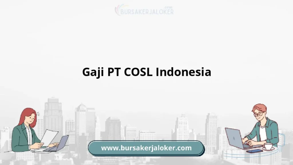 Kisaran Gaji di PT COSL Berdasarkan Posisi