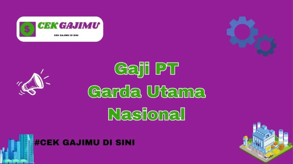 Kisaran Gaji di PT Garda Utama Nasional Berdasarkan Jabatan