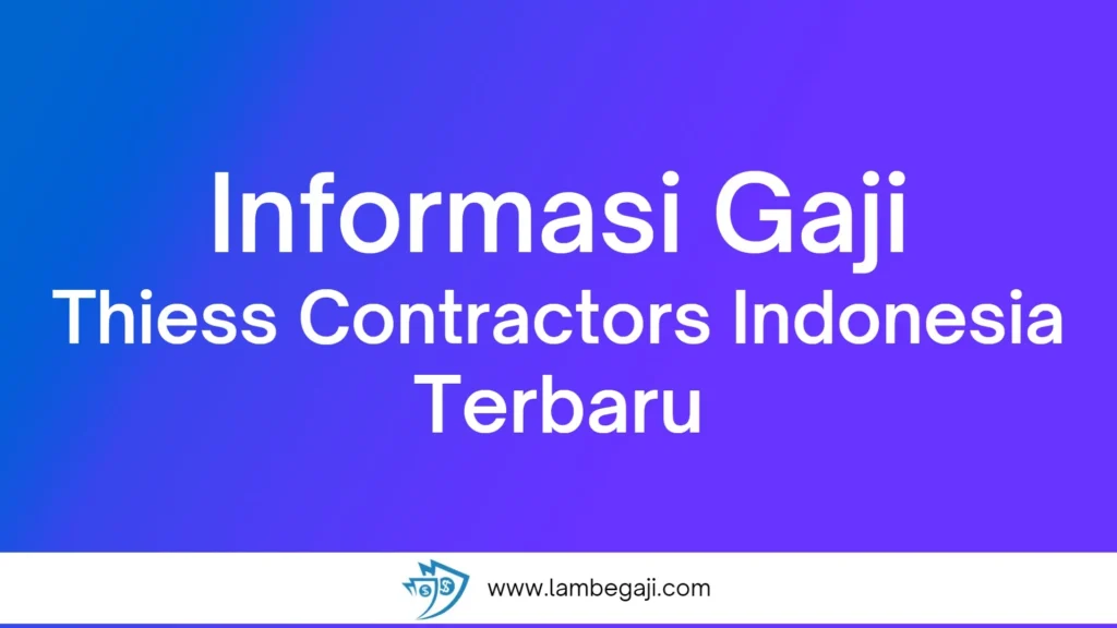 Gaji Karyawan PT Thiess Contractors Indonesia (Thiess Indonesia) Semua Posisi Terbaru – Panduan Lengkap 2024 1 Lambe Gaji
