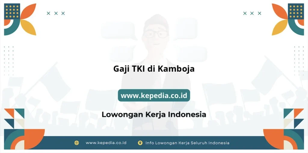 Gaji Kerja di Kamboja – Panduan Lengkap untuk Pekerja dan Pengusaha 4 Panduan Terbaru Gaji TKI di Kamboja 2025 – Kepedia.co.id
