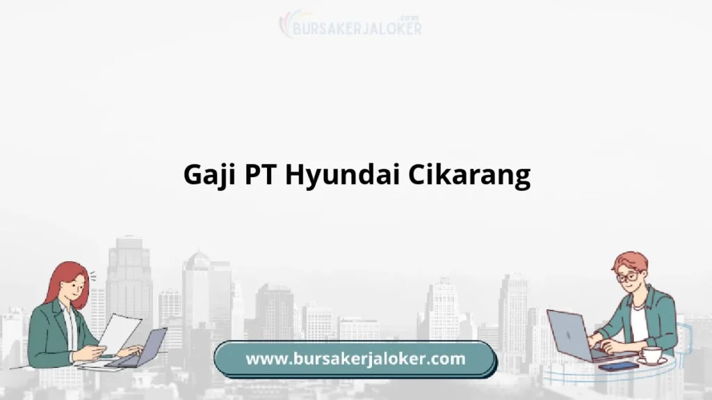 Rincian Kisaran Gaji di PT Hyundai Cikarang