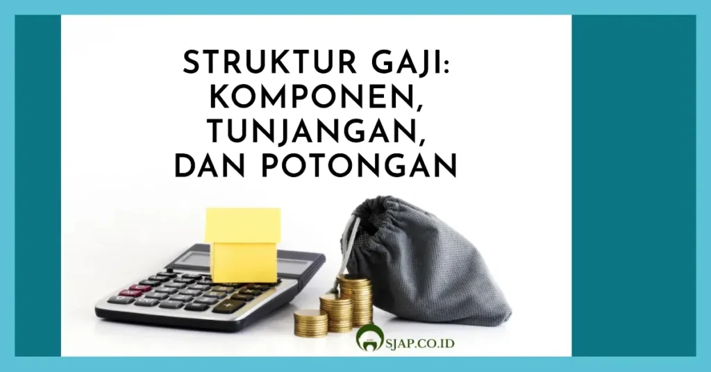 Struktur Gaji: Komponen, Tunjangan, dan Potongan - Sjap