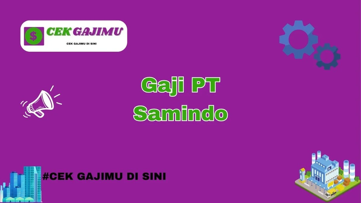 Gaji PT Samindo dan Fasilitas